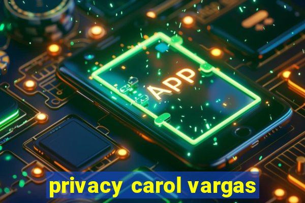 privacy carol vargas